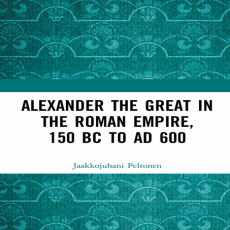 Jaakkojuhani Peltonen - Alexander the Great in the Roman Empire, 150 BC to AD 600 (Retail) Jaakkojuhani Peltonen - Alexander the Great in the Roman Empire, 150 BC to AD 600 (Retail)
